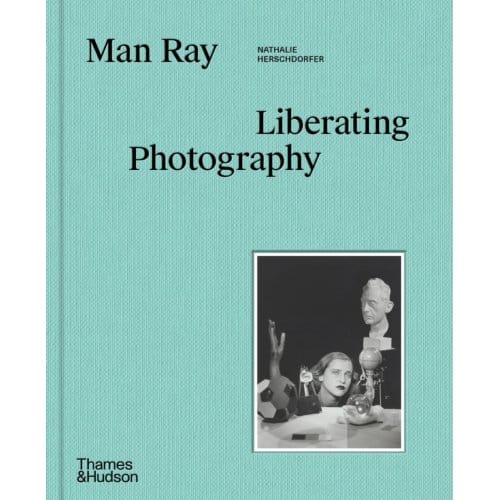Man Ray: Liberating Photography - Nathalie Herschdorfer