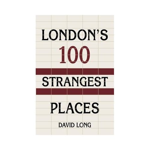 London's 100 Strangest Places - David Long