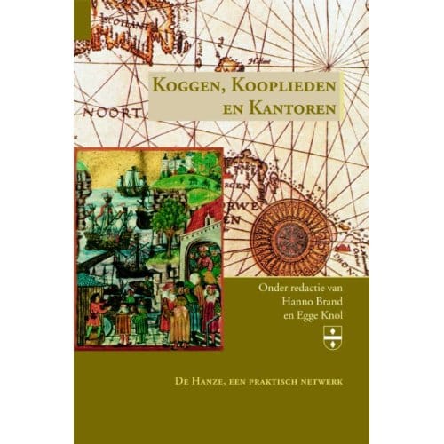 Koggen, Kooplieden En Kantoren - Groninger Hanze Studies - Hanno Brand