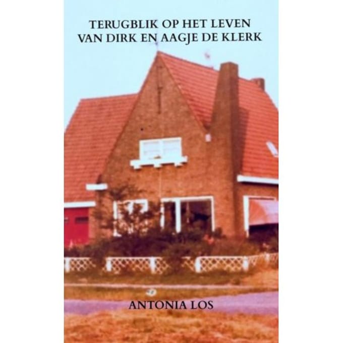 Terugblik Op Het Leven Van Dirk En Aagje De Klerk - Antonia Los