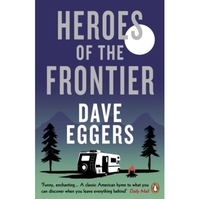 Heroes Of The Frontier - Dave Eggers
