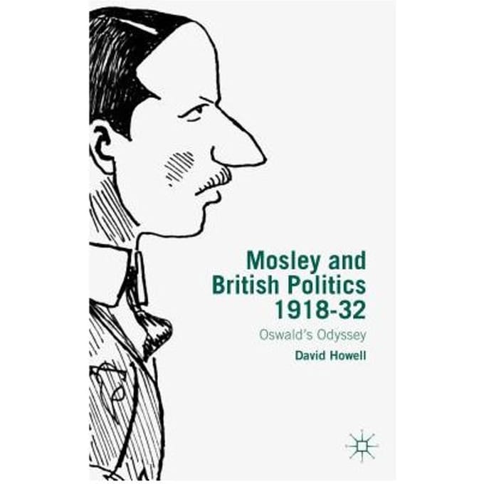 Mosley And British Politics 1918-32 - D. Howell