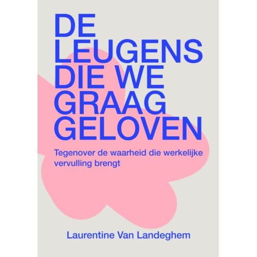 De Leugens Die We Graag Geloven - Laurentine Van Landeghem