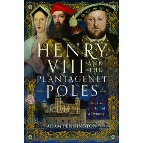 Henry Viii And The Plantagenet Poles - Adam Pennington