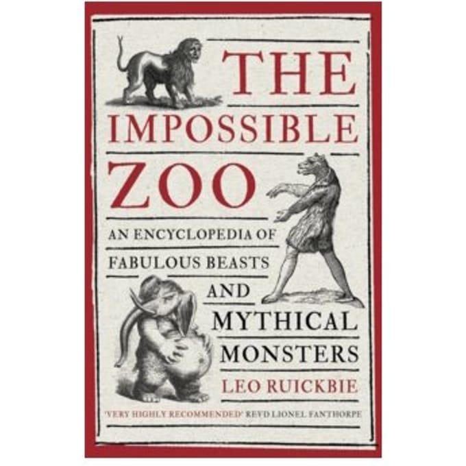 The impossible zoo : an encyclopedia of fabulous beasts and mythical monsters - Leo Ruickbie