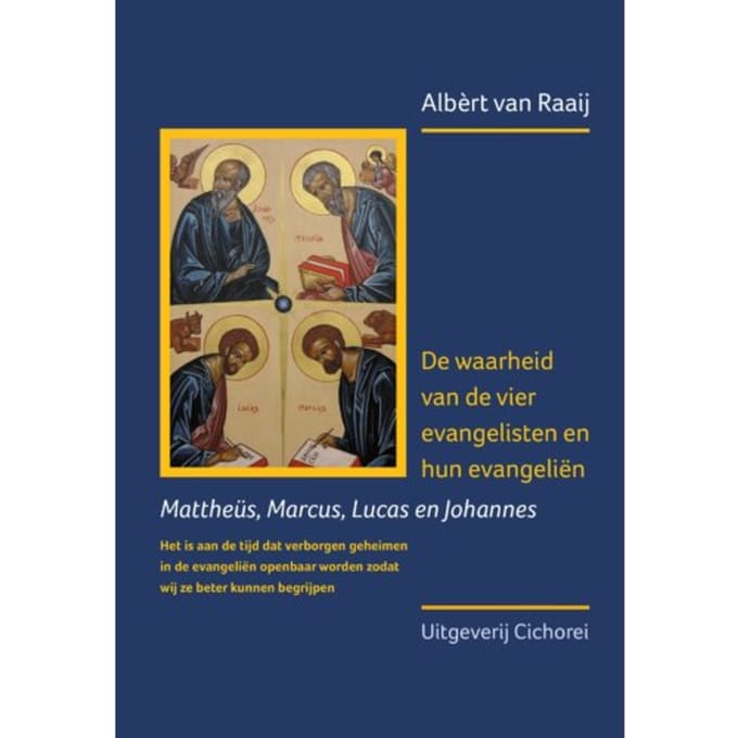 De Waarheid Van De Vier Evangelisten En Hun Evangeliën - Albèrt van Raaij