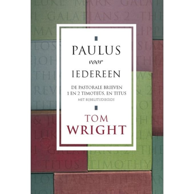 De Pastorale Brieven - Paulus Voor Iedereen - Tom Wright