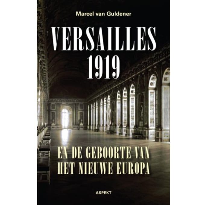 Versailles 1919 En De Geboorte Van Het Nieuwe Europa - Marcel van Guldener
