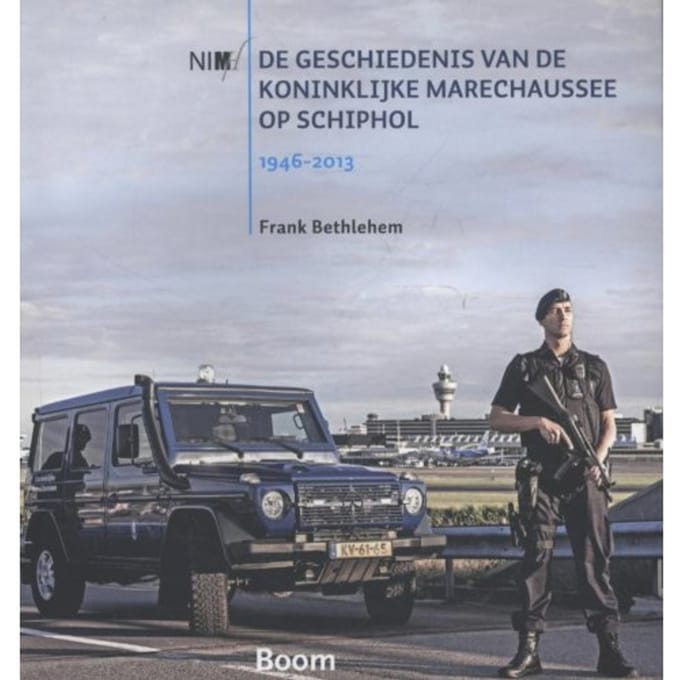 De Geschiedenis Van De Koninklijke Marechaussee Op Schiphol, 1946-2013 - Frank Bethlehem