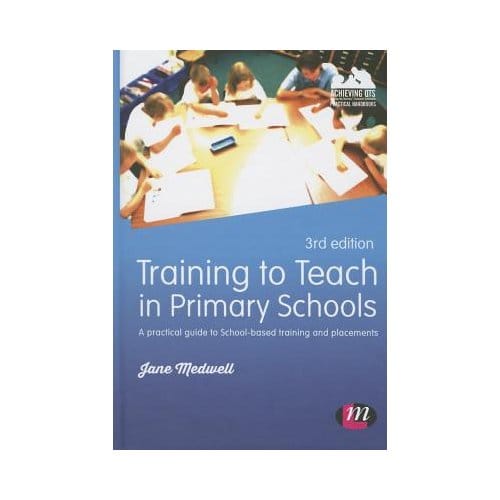 Training To Teach In Primary Schools: A Practical Guide To School-Based Training And Placements - Medwell