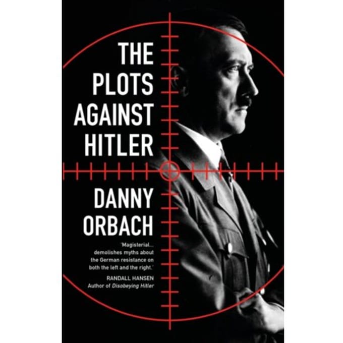 The Plots Against Hitler - Danny Orbach