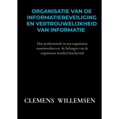 Organisatie Van De Informatiebeveiliging En Vertrouwelijkheid Van Informatie - Clemens Willemsen