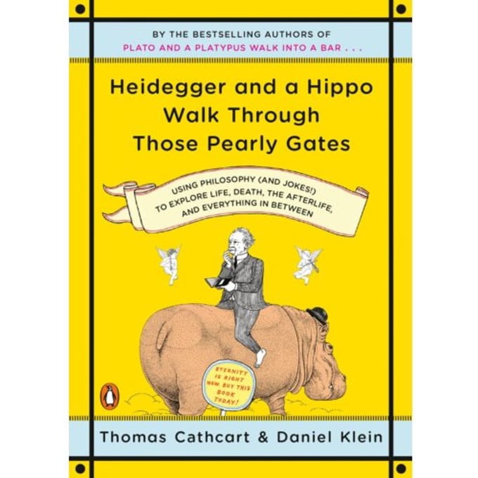 Heidegger And A Hippo Walk Through Those Pearly Gates - Thomas Cathcart