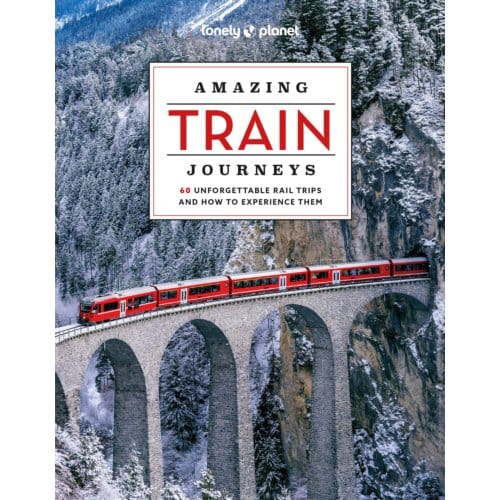 Lonely Planet Amazing Train Journeys - Lonely Planet
