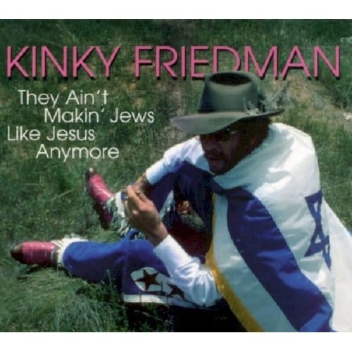 They Ain't Making Jews. .Like Jesus Anymore - Kinky Friedman
