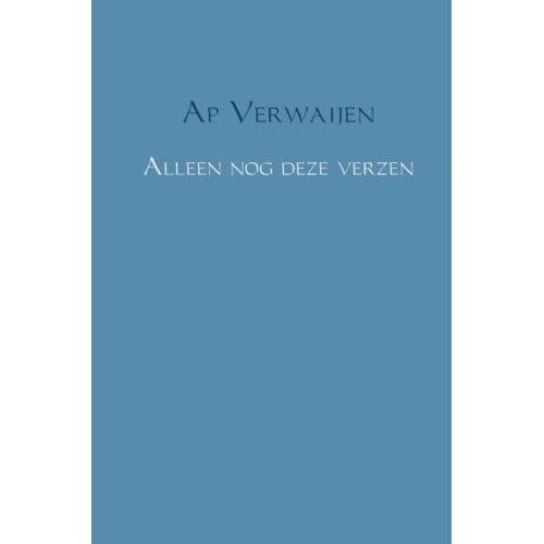 Alleen Nog Deze Verzen - Ap Verwaijen