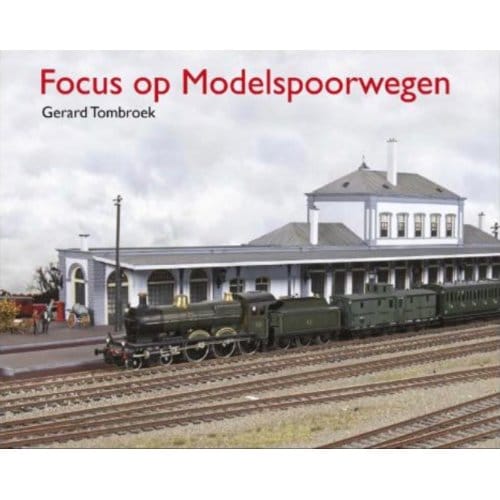 Focus Op Modelspoorwegen - Gerard Tombroek