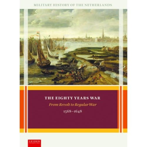 The Eighty Years War - Military History Of The Netherlands - Olaf van Nimwegen