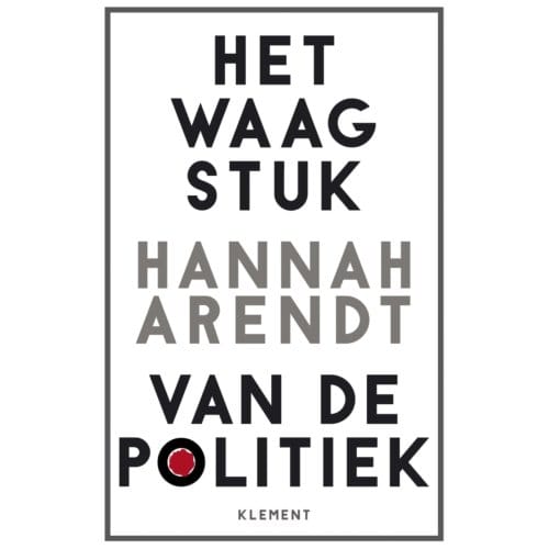 Het Waagstuk Van De Politiek - Hannah Arendt