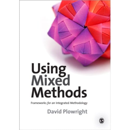 Using Mixed Methods: Frameworks For An Integrated Methodology - Plowright