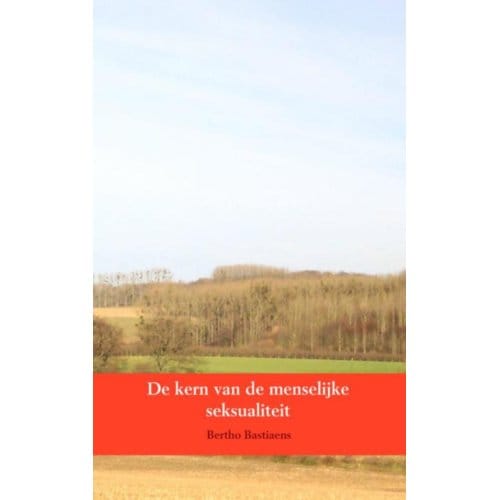 De Kern Van De Menselijke Seksualiteit - Bertho Bastiaens