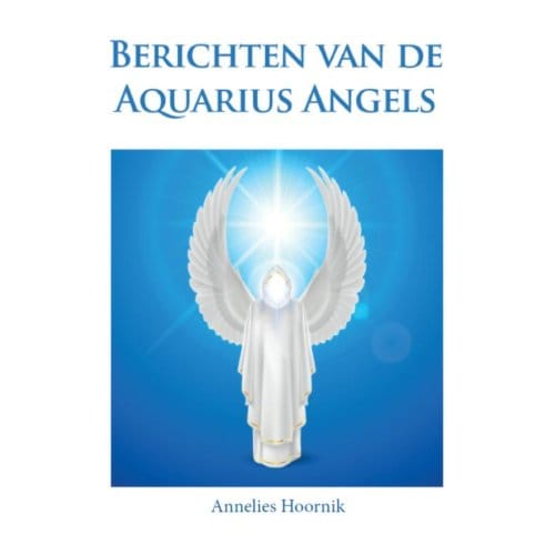 Berichten Van De Aquarius Angels - Annelies Hoornik