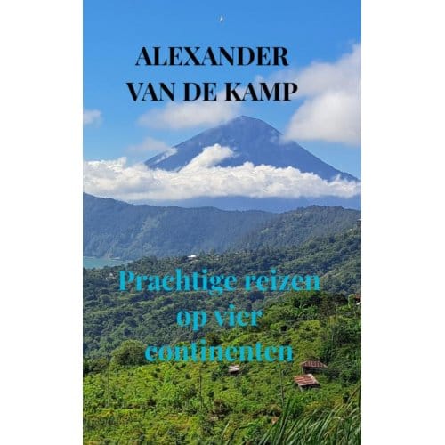 Prachtige Reizen Op Vier Continenten - Alexander Van de Kamp