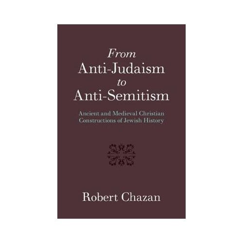 From Anti-Judaism To Anti-Semitism - Robert Chazan