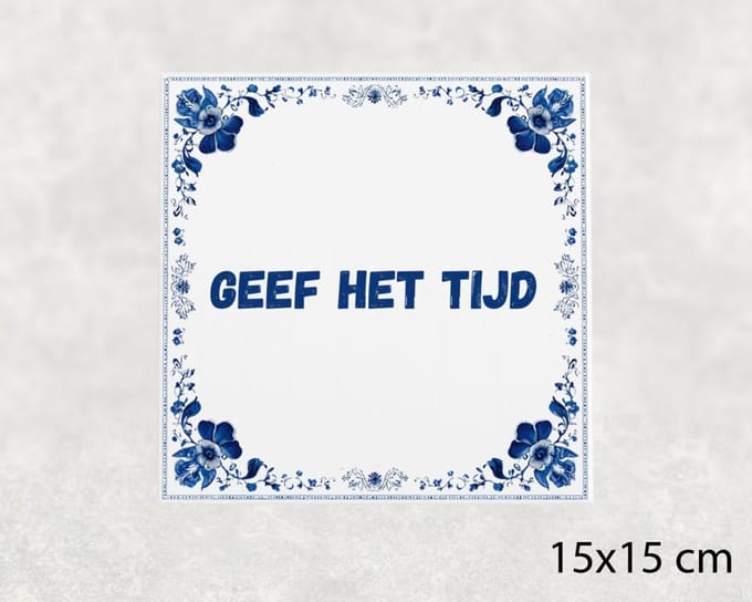 Spreuk tegel 15x15 cm Geef het tijd