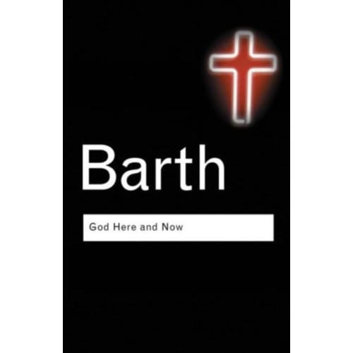 God Here And Now - Routledge Classics - Barth, Karl