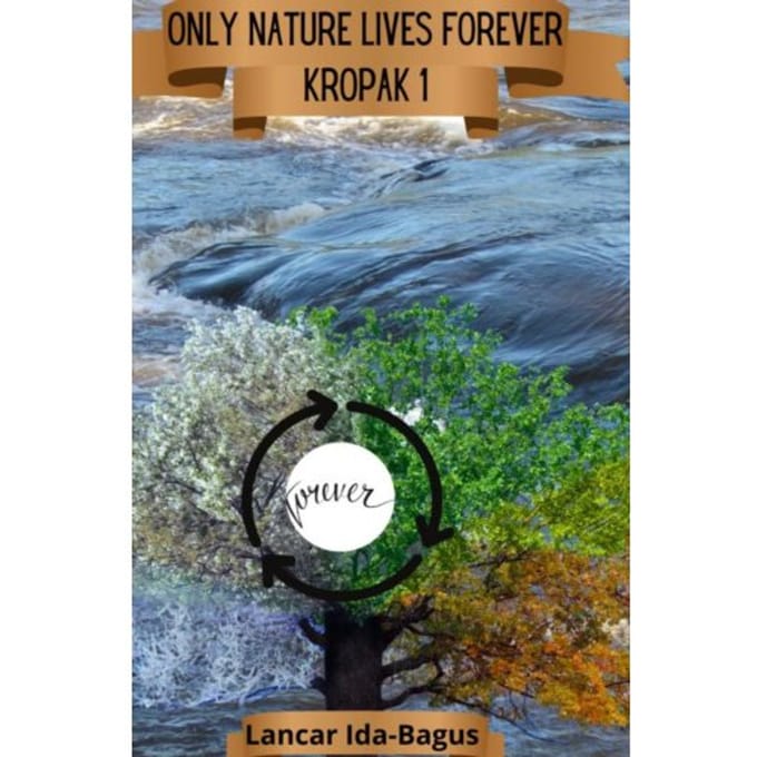 Only Nature Lives Forever - Lancar Ida-Bagus
