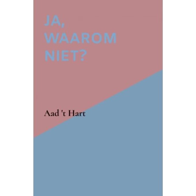 Ja, Waarom Niet? - Aad 't Hart