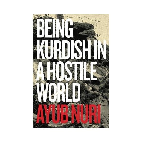 Being Kurdish In A Hostile World - Ayub Nuri