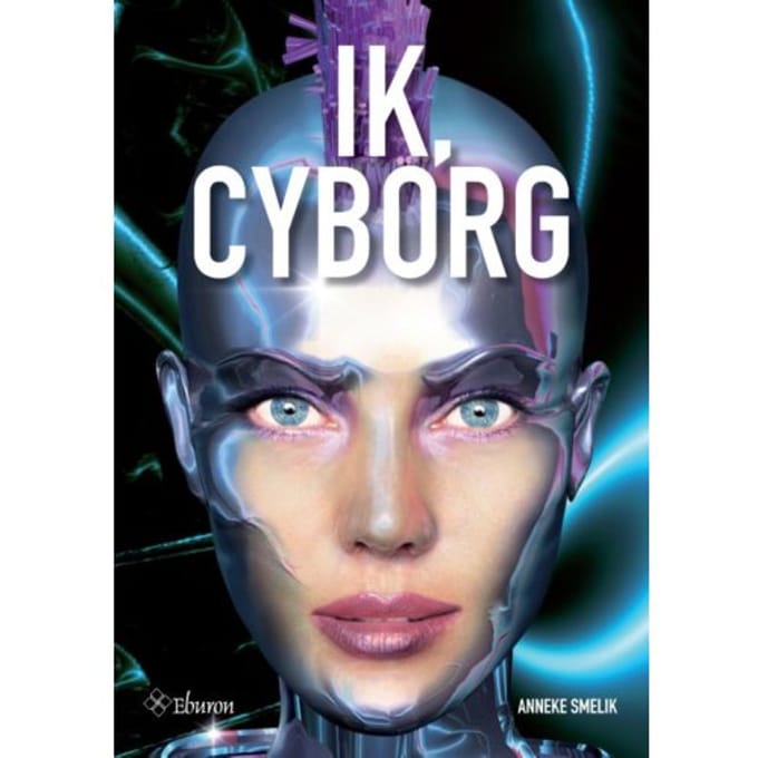 Ik, Cyborg - Anneke Smelik