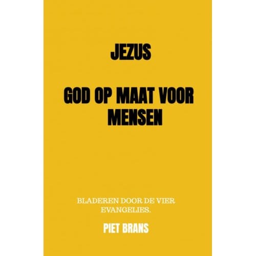 Jezus, God Op Maat Voor Mensen. - Piet Brans