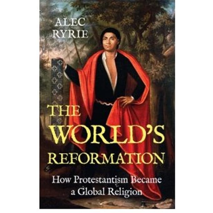 The World's Reformation - Alec Ryrie