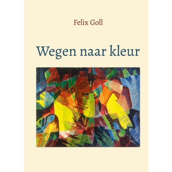 Wegen Naar Kleur - Felix Goll