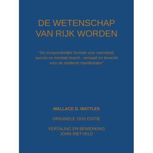 De Wetenschap Van Rijk Worden - Wallace D. Wattles