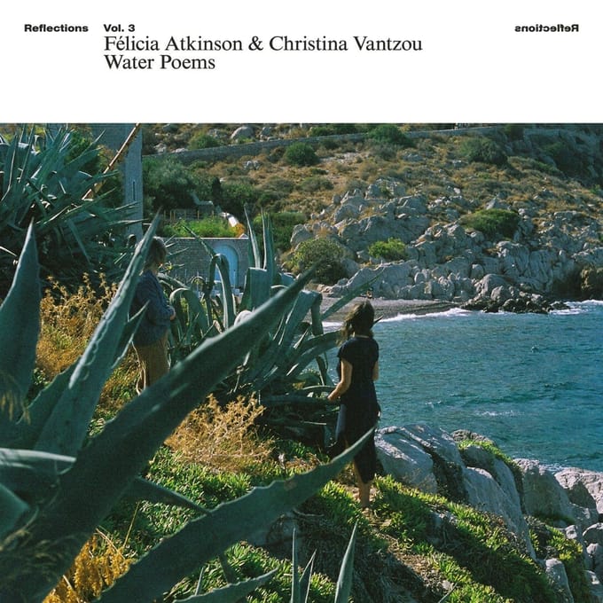 Felicia Atkinson & Christina Vantzou - Reflections Vol.3: Water Poems (LP)