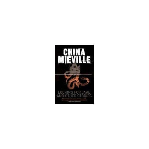 Looking For Jake And Other Stories - China Mieville