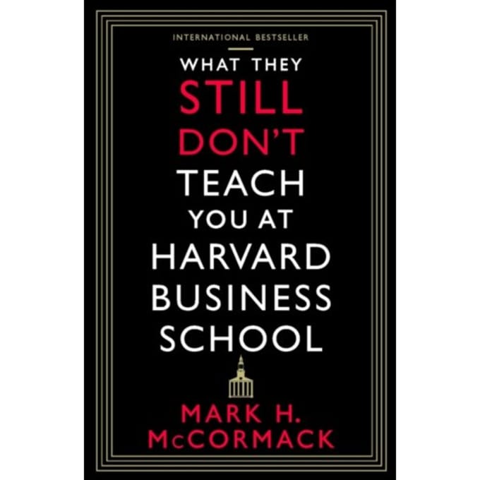 What They Still Don’t Teach You At Harvard Business School - Mark H. McCormack