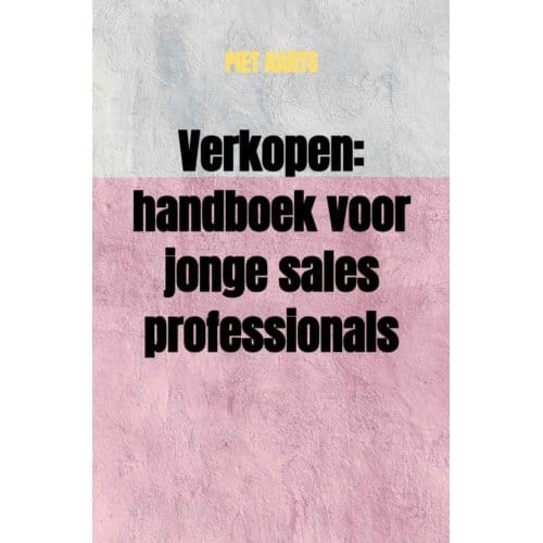 Verkopen: Handboek Voor Jonge Sales Professionals - Piet Aarts