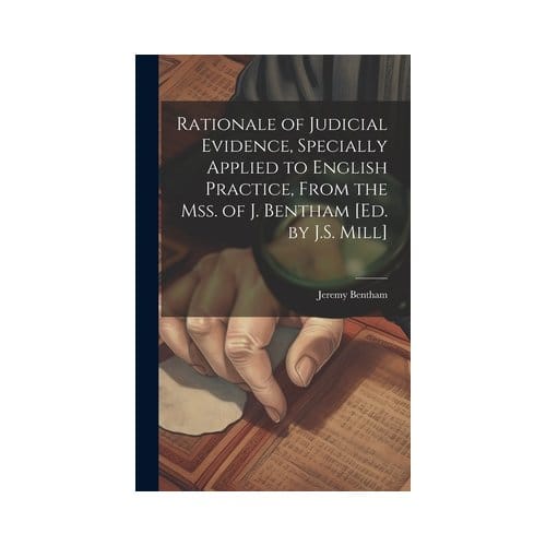 Rationale Of Judicial Evidence, Specially Applied To English Practice, - Jeremy Bentham