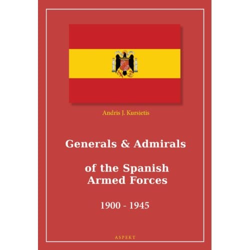 Generals & Admirals Of The Spanish Armed Forces 1900 - 1945 - Andris J. Kursietis