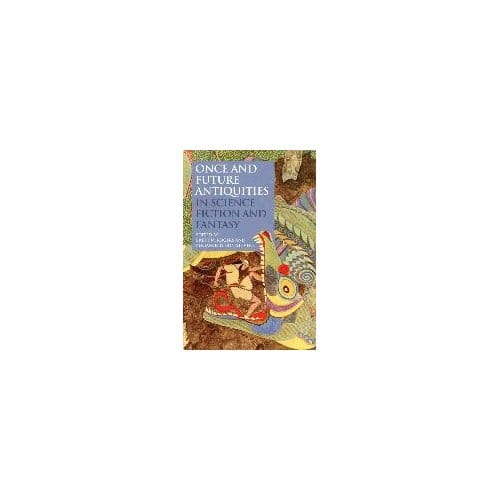 Once And Future Antiquities In Science Fiction And Fantasy - Rogers, Brett M.
