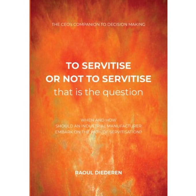 To Servitise Or Not To Servitise, That Is The Question - Servitisation - Raoul Diederen