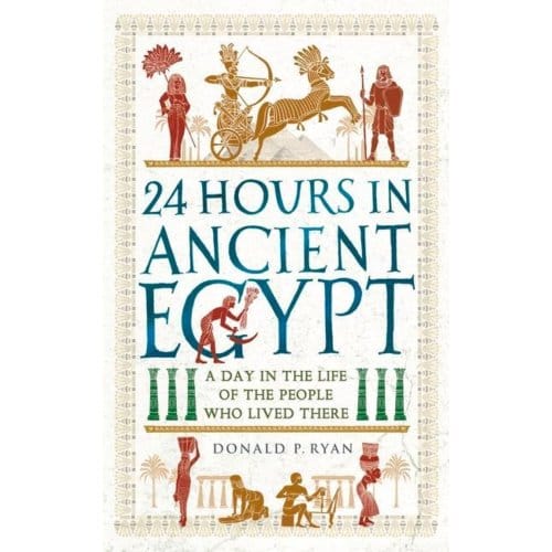 24 Hours In Ancient Egypt - 24 Hours In Ancient History - Dr Donald P. Ryan