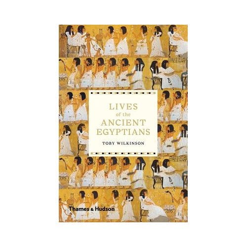 Lives Of The Ancient Egyptians - Toby Wilkinson