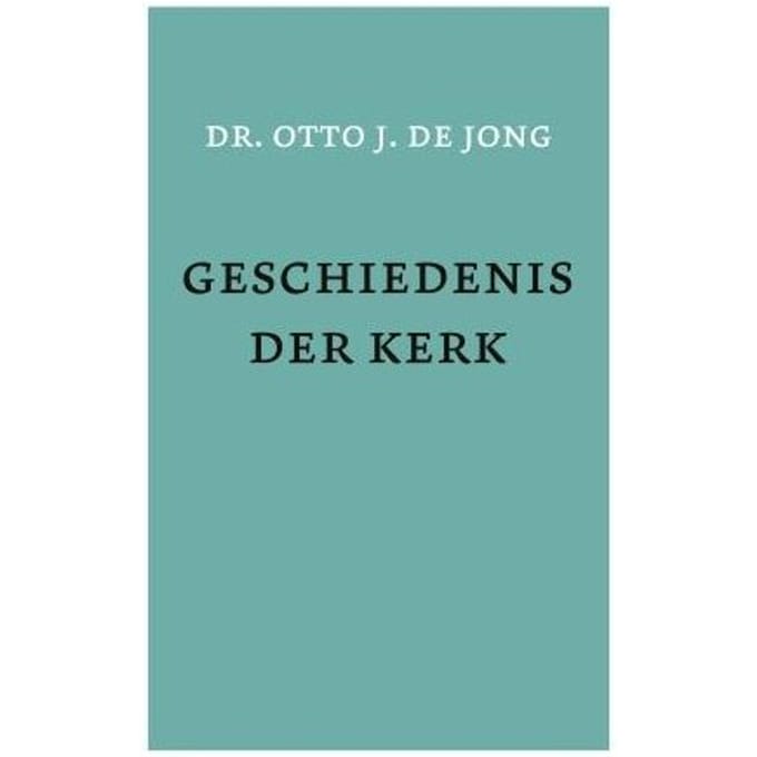 Geschiedenis Der Kerk - O.J. de Jong