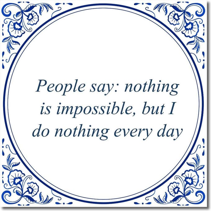 Tegeltje met standaard - People say: nothing is impossible, but I do nothing every day